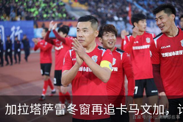 加拉塔萨雷冬窗再追卡马文加，计划改为租借